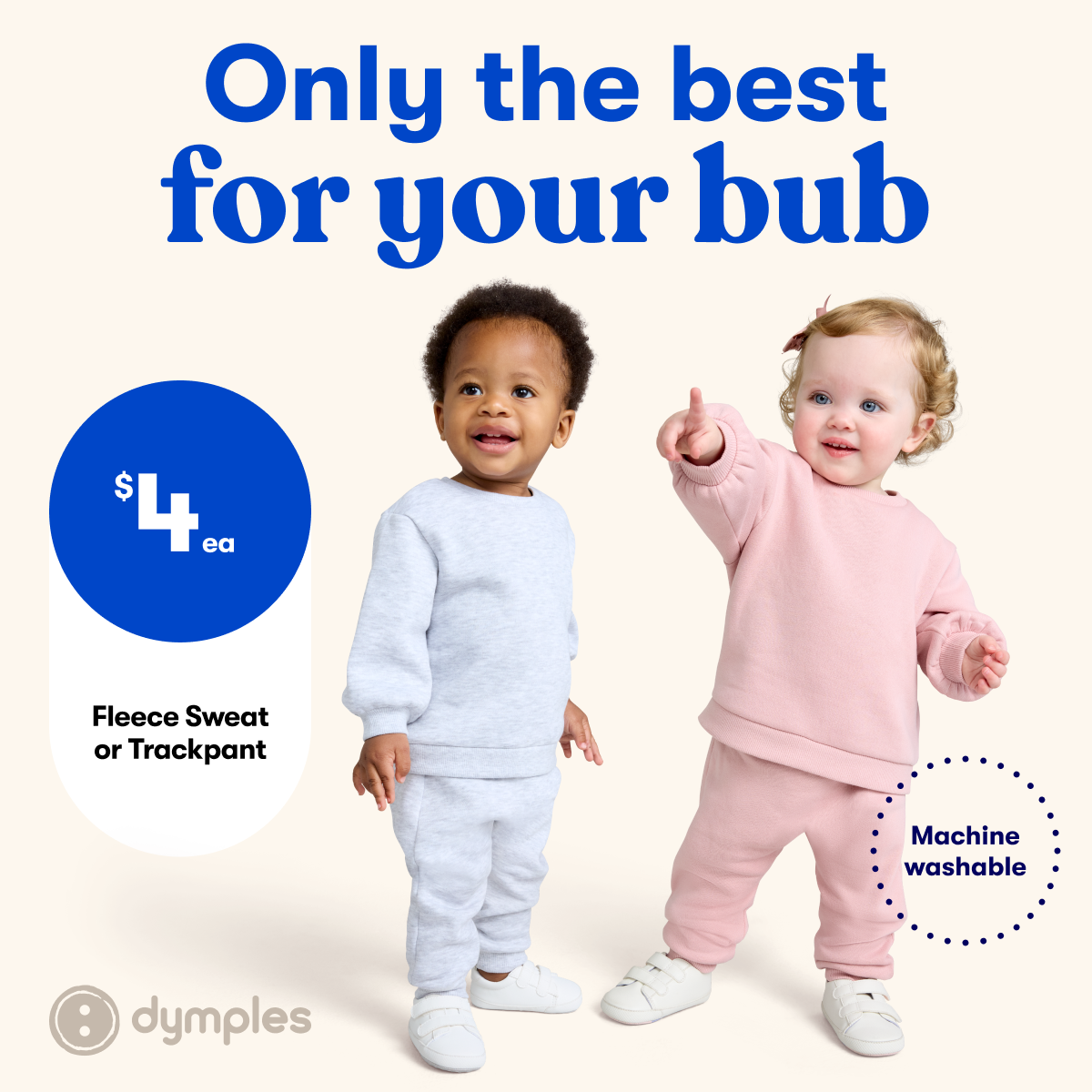 Only the best for your bub | Dymples $4ea Fleece Sweat or Trackpant | Machine washable
