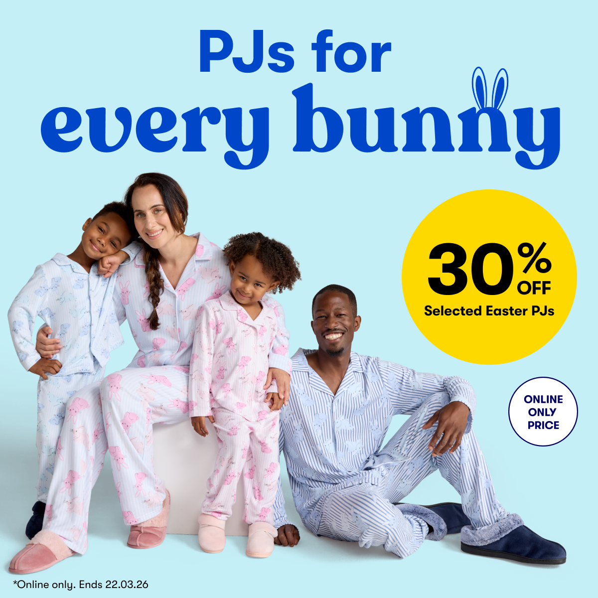 30% off Selected Easter Pyjamas . Ends 22.03. Online only.