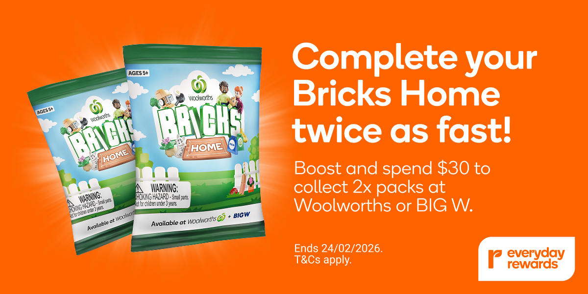 Everyday Rewards - Complete your Bricks Home twice as fast! Boost and spend $30 to collect 2x packs at Woolworths or BIG W - Ends 24/02/2026. T&Cs Apply