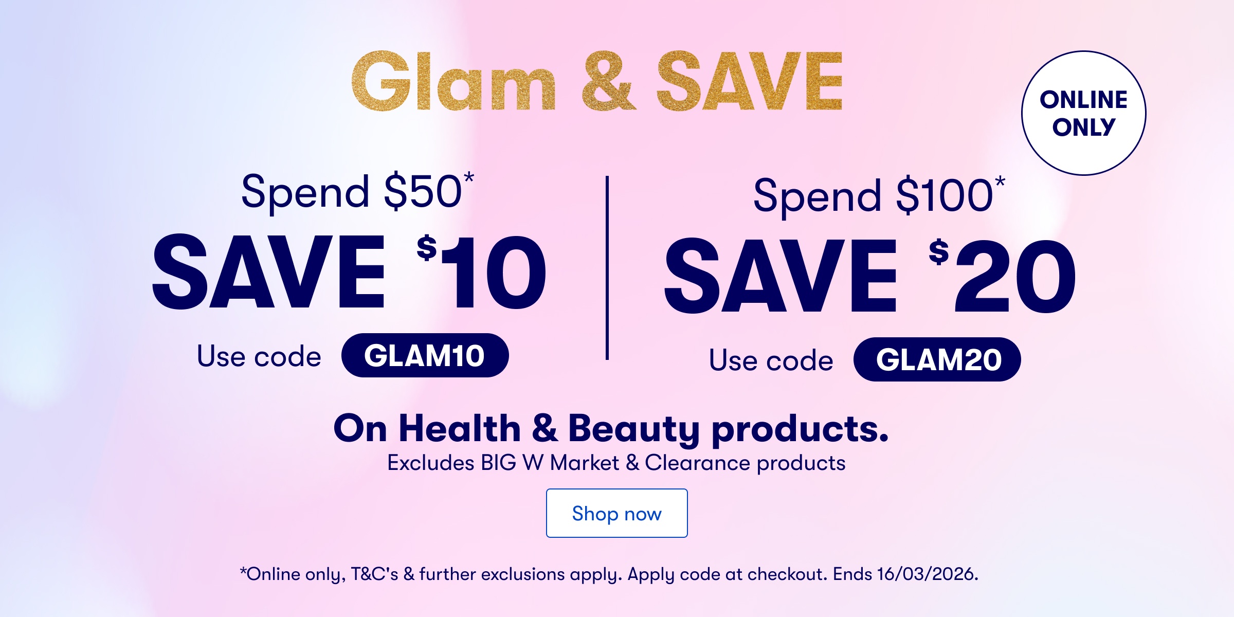 Glam & SAVE! Spend $50 and SAVE $10 or Spend $100 and SAVE $20 on selected Health and Beauty products with code: GLAM10 or GLAM20 | Online only | T&Cs apply | Ends 16/03/26 
