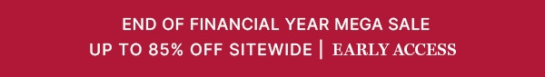 End Of Financial Year Mega Sale Up To 85% Off Sitewide | Early Access