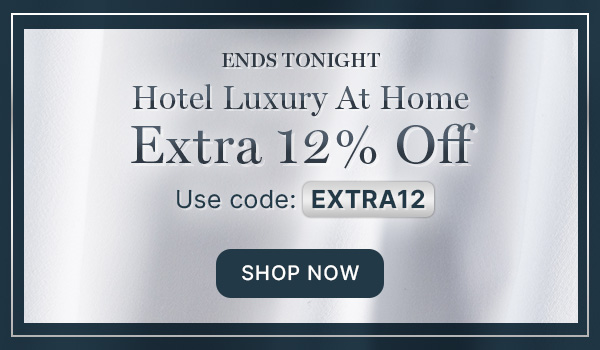 Ends Tonight Hotel Luxury At Home Extra 12% Off