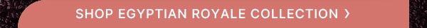 Shop Egyptian Royale Collection