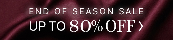 End of Season Sale Up to 80% Off