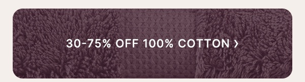 30-75% Off 100% Cotton