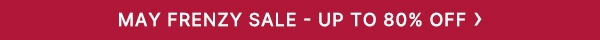 May Frenzy Sale Up To 80% Off