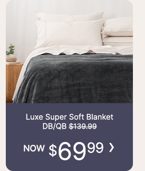 Luxe Super Soft Blanket DB/QB - WAS $139.99 | NOW $69.99