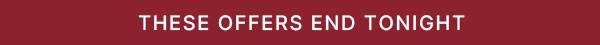 These Offers End Tonight