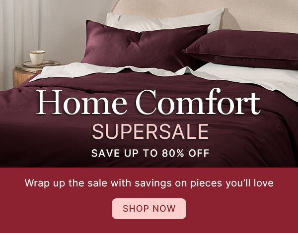 Home Comfort Supersale Up to 80% Off - SHOP NOW