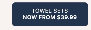 Towel Sets Now From $39.99