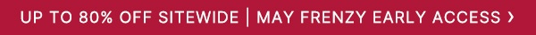 Up to 80% Off Sitewide | May Frenzy Early Access