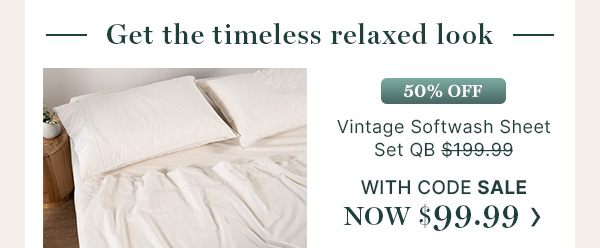 Get the timeless relaxed look: Vintage Softwash Sheet Set QB with code NOW $99.99