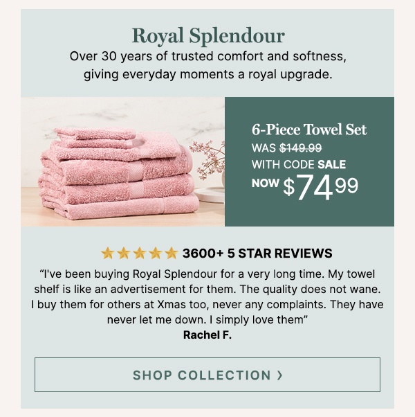 Royal Splendour 6-Piece Towel Set WAS $149.99 | with code NOW $74.99 - SHOP COLLECTION