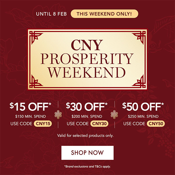 $15 OFF* $150 min. spend. Use code CNY15 $30 OFF* $200 min. spend. Use code CNY30 $50 OFF* $250 min. spend. Use code CNY50