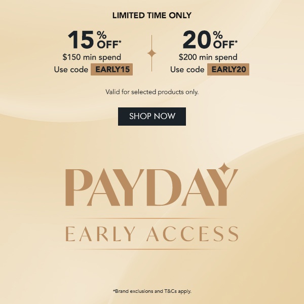 15% OFF $150 min. spend with code EARLY15 20% OFF $200 min. spend with code EARLY20