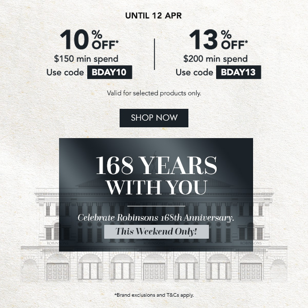 10% OFF $150 min. spend. Use code BDAY10 13% OFF $200 min. spend. Use code BDAY13