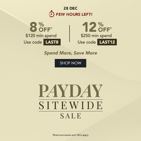 8% OFF* $120 min. spend. Use code LAST8 12% OFF* $250 min. spend. Use Code LAST12 Spend more, save more!