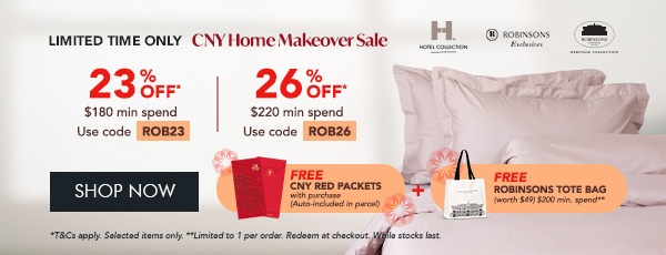 23% OFF* $180 min spend | Use code ROB23 26% OFF* $220 min. spend | Use code ROB26 Free Red Packets with every purchase + FREE Robinsons Tote Bag – Min. $200 spend