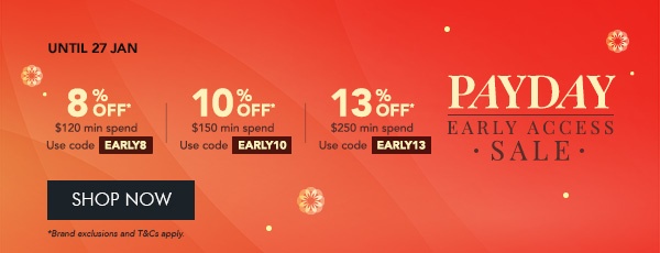 8% OFF $120 min. spend. use code EARLY8 10% OFF $150 min. spend. Use code EARLY10 13% OFF $250 min. spend. Use code EARLY13