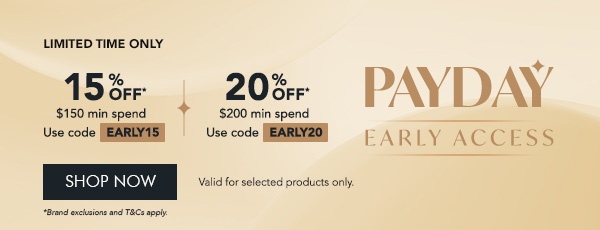 15% OFF $150 min. spend with code EARLY15 20% OFF $200 min. spend with code EARLY20