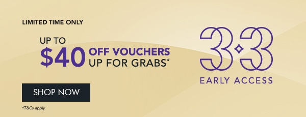 $13 OFF* $150 min. spend. Use code EARLY13 $20 OFF* $200 min. spend. Use code EARLY20 $40 OFF* $300 min. spend. Use code EARLY40