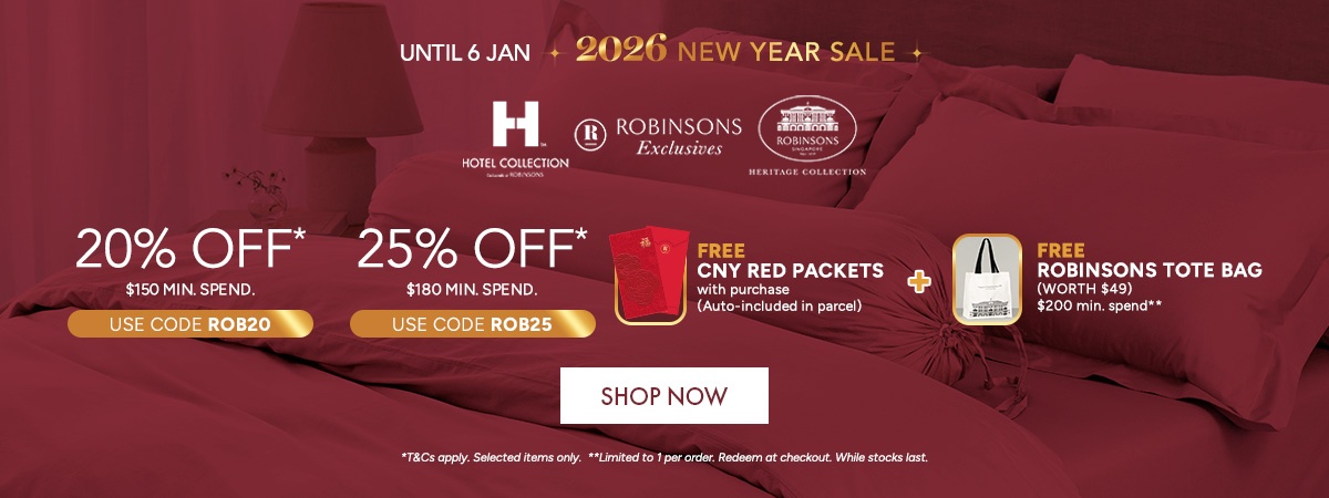 20% OFF* $150 min spend with code ROB20 25% OFF* $180 min. spend. Use code ROB25 Free Red Packets with every purchase + FREE Robinsons Tote Bag – Min. $200 spend