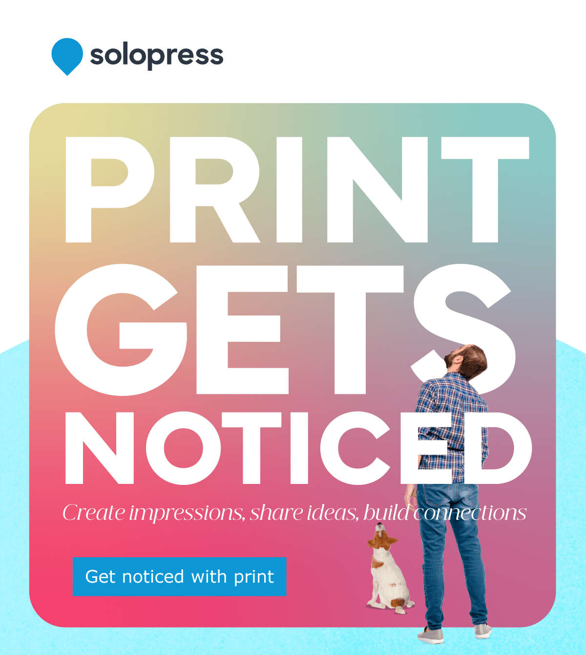 Man and dog looking at 'PRINT GETS NOTICED' text.